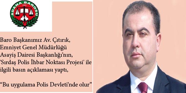 Adana Baro Başkanı Av. Çıtırık, “Bu uygulama Polis Devleti’nde olur”