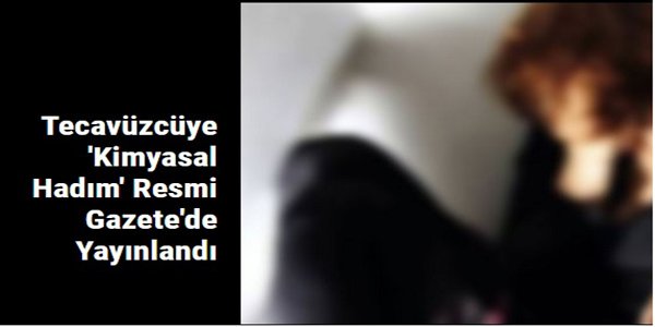 Tecavüzcüye 'Kimyasal Hadım' Resmi Gazete'de Yayınlandı